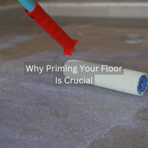 Why Is Priming Your Floor Crucial?