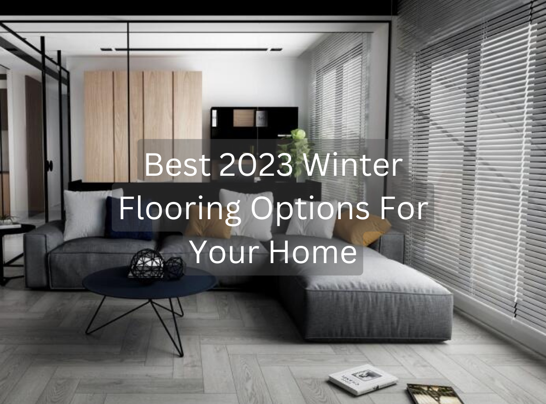 Best 2023 Winter Flooring Options for Your Home