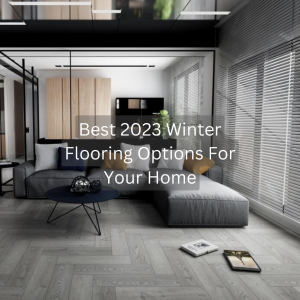 Best 2023 Winter Flooring Options for Your Home