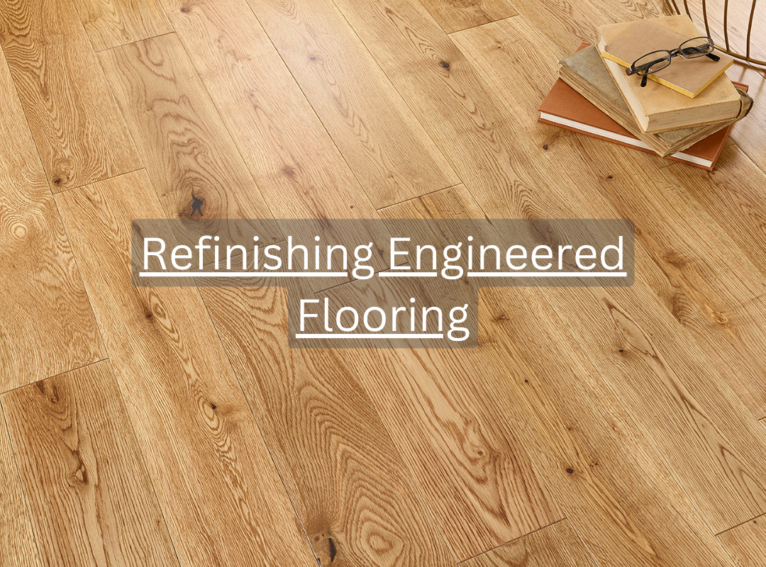 Refinishing Engineered Flooring