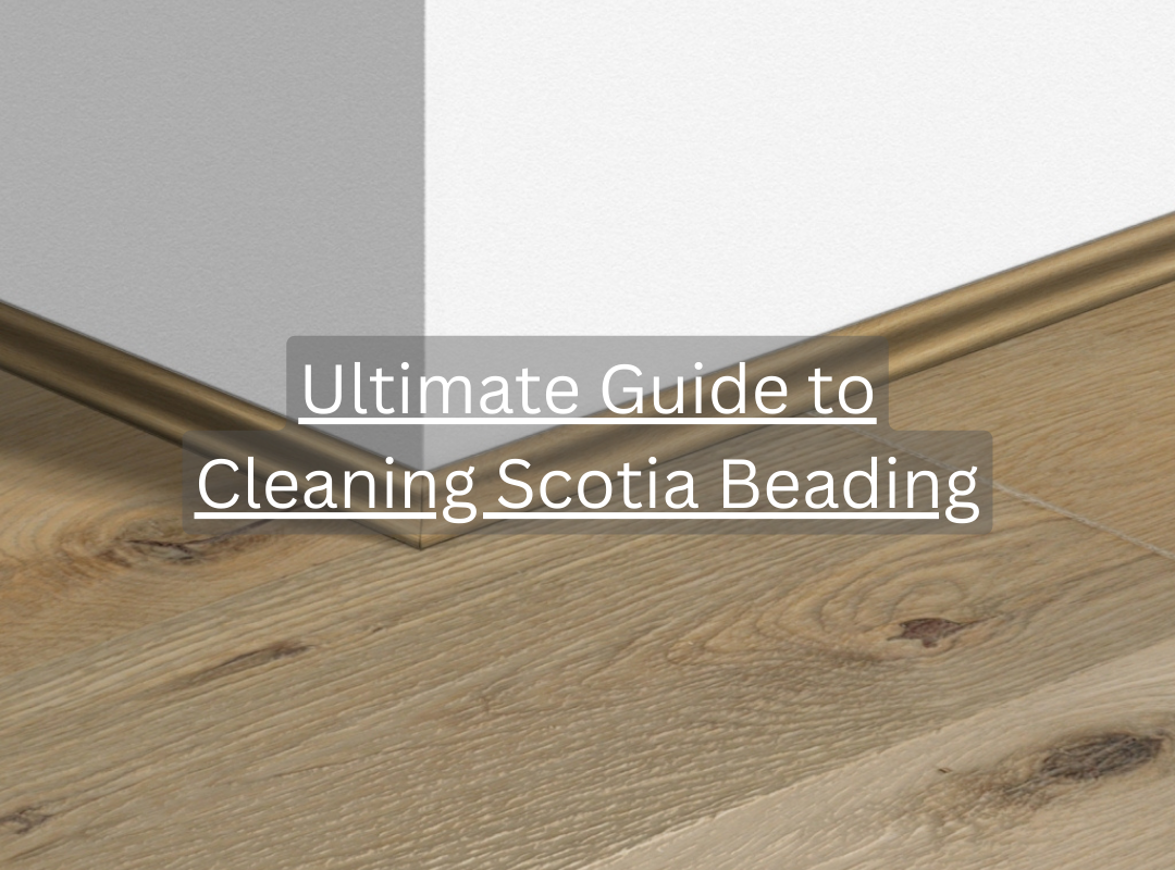 Ultimate Guide to Cleaning Scotia Beading