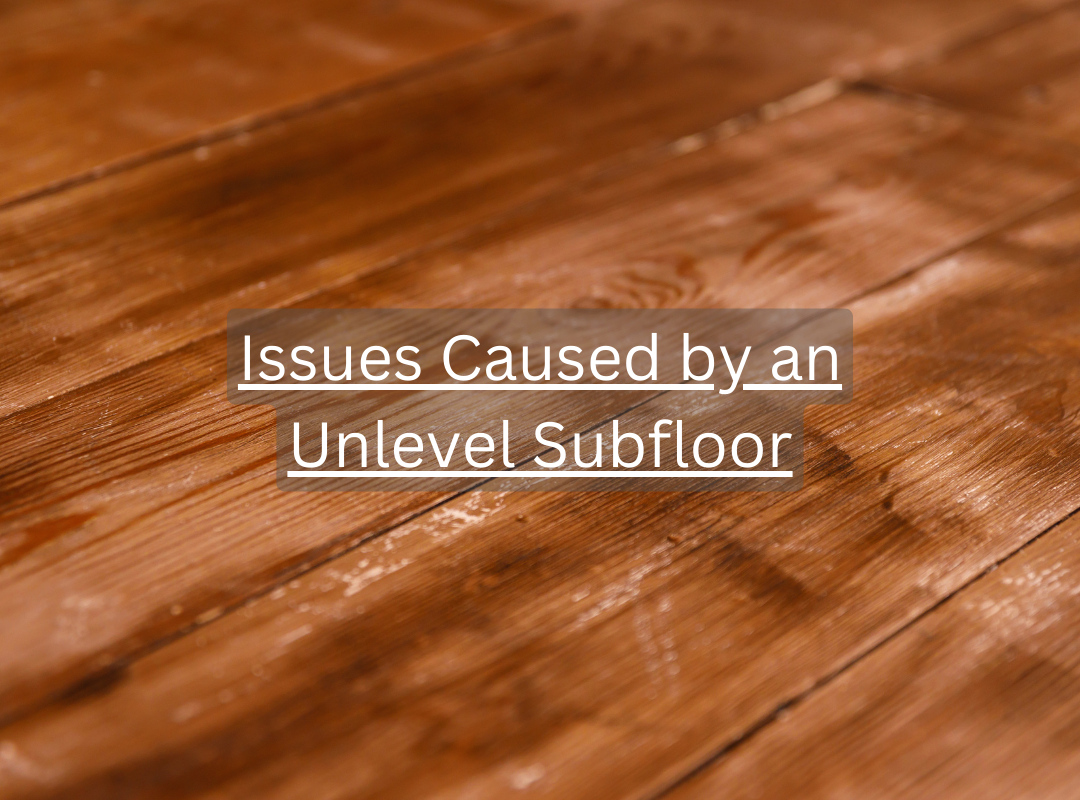 Issues Caused by an Unlevel Subfloor