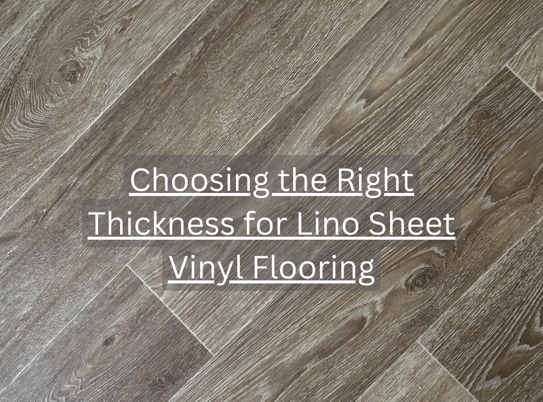 Choosing the Right Thickness for Lino Sheet Vinyl Flooring