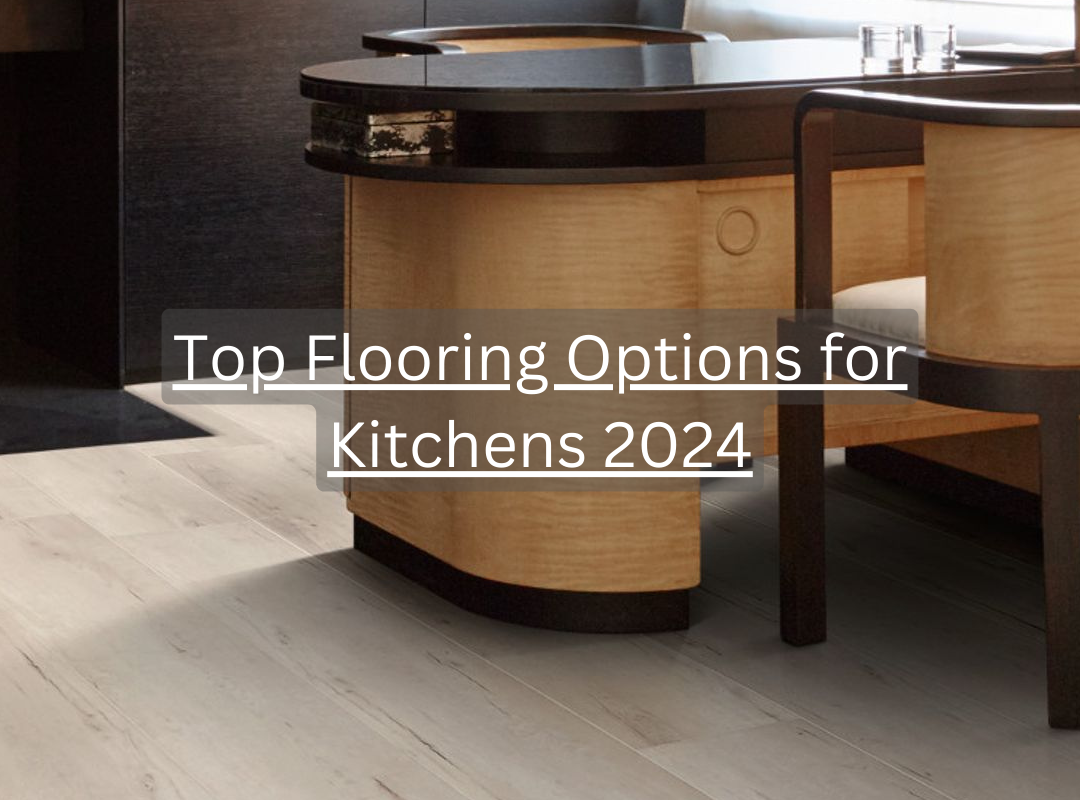 Top Flooring Options for Kitchens 2024