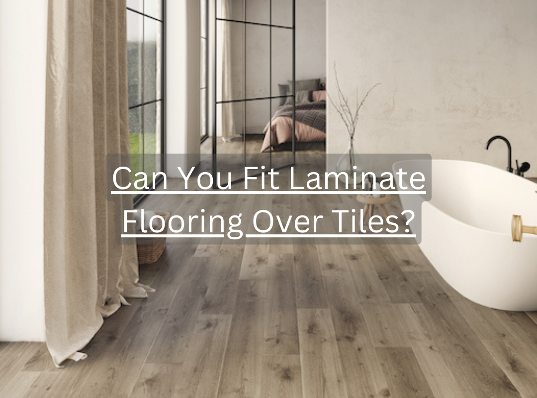 Can You Fit Laminate Flooring Over Tiles?